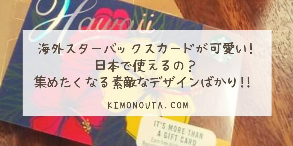 海外スターバックスカードは日本で使えるの 世界のスタバカードは集めたくなる素敵なデザインばかり きものうた